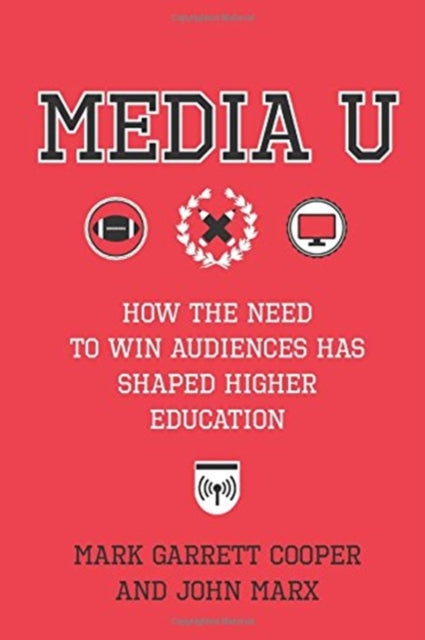 Media U: How the Need to Win Audiences Has Shaped Higher Education