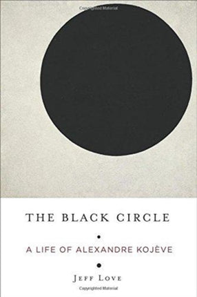 The Black Circle  A Life of Alexandre Koj232ve
