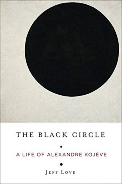 The Black Circle: A Life of Alexandre Kojève