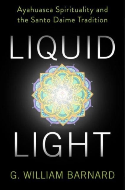 Liquid Light: Ayahuasca Spirituality and the Santo Daime Tradition