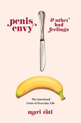 Penis Envy and Other Bad Feelings: The Emotional Costs of Everyday Life