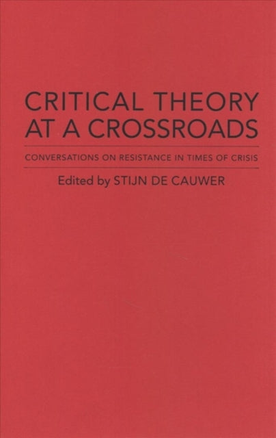 Critical Theory at a Crossroads: Conversations on Resistance in Times of Crisis