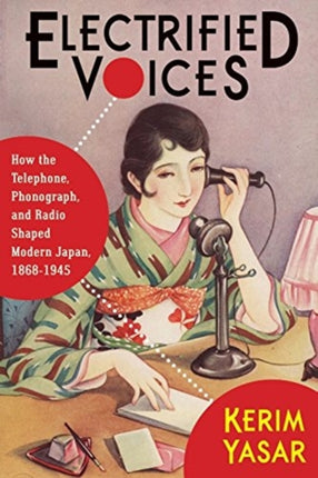 Electrified Voices: How the Telephone, Phonograph, and Radio Shaped Modern Japan, 1868–1945