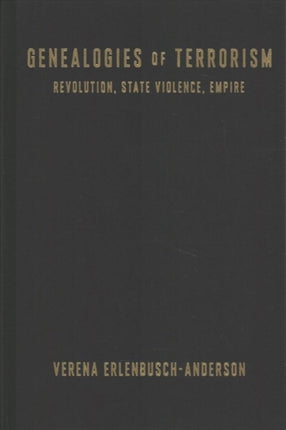 Genealogies of Terrorism: Revolution, State Violence, Empire