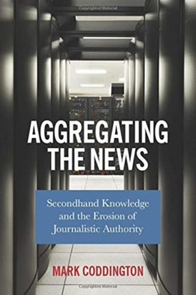 Aggregating the News: Secondhand Knowledge and the Erosion of Journalistic Authority