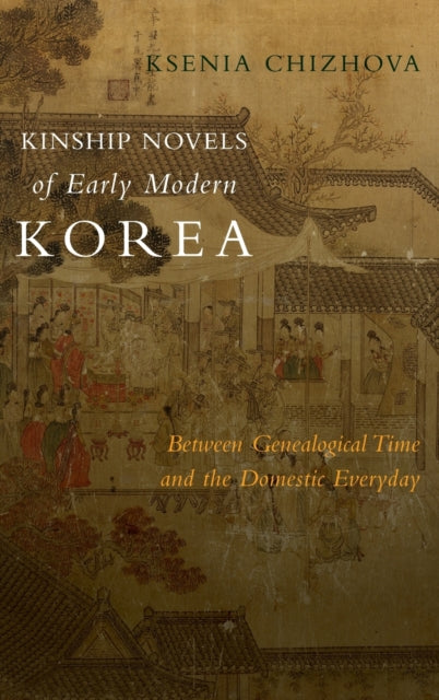 Kinship Novels of Early Modern Korea: Between Genealogical Time and the Domestic Everyday