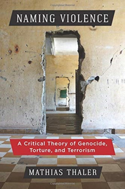 Naming Violence A Critical Theory of Genocide