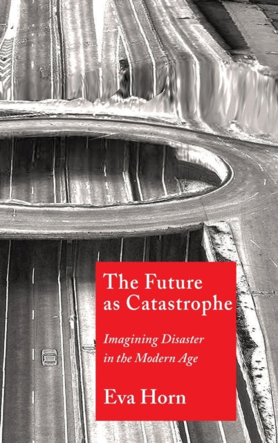 The Future as Catastrophe: Imagining Disaster in the Modern Age