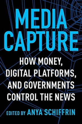 Media Capture: How Money, Digital Platforms, and Governments Control the News