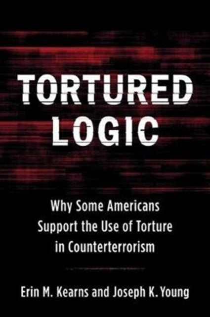 Tortured Logic: Why Some Americans Support the Use of Torture in Counterterrorism