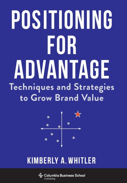 Positioning for Advantage: Techniques and Strategies to Grow Brand Value