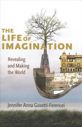 The Life of Imagination: Revealing and Making the World