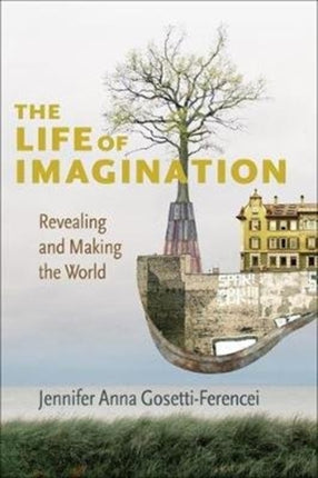 The Life of Imagination: Revealing and Making the World