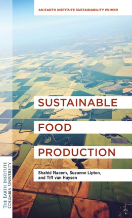 Sustainable Food Production: An Earth Institute Sustainability Primer