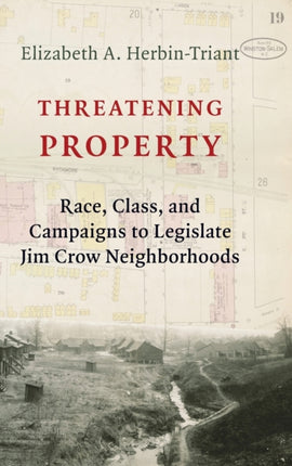 Threatening Property: Race, Class, and Campaigns to Legislate Jim Crow Neighborhoods