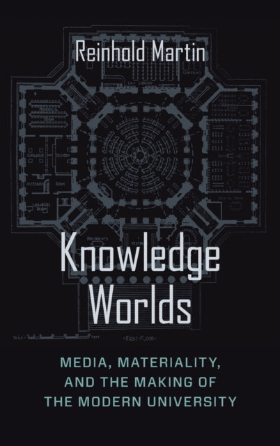 Knowledge Worlds: Media, Materiality, and the Making of the Modern University