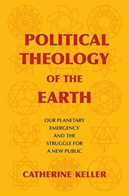 Political Theology of the Earth: Our Planetary Emergency and the Struggle for a New Public