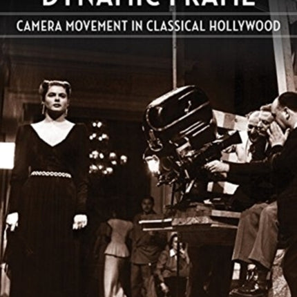 The Dynamic Frame: Camera Movement in Classical Hollywood