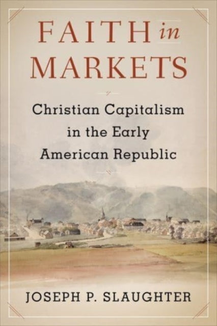 Faith in Markets: Christian Capitalism in the Early American Republic