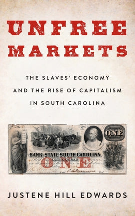 Unfree Markets: The Slaves' Economy and the Rise of Capitalism in South Carolina