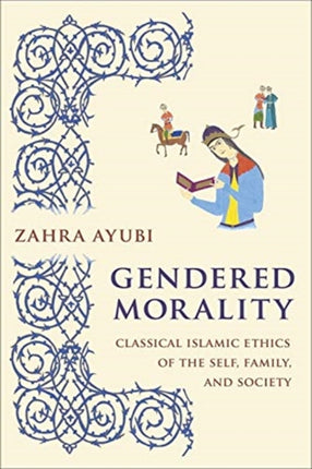 Gendered Morality: Classical Islamic Ethics of the Self, Family, and Society