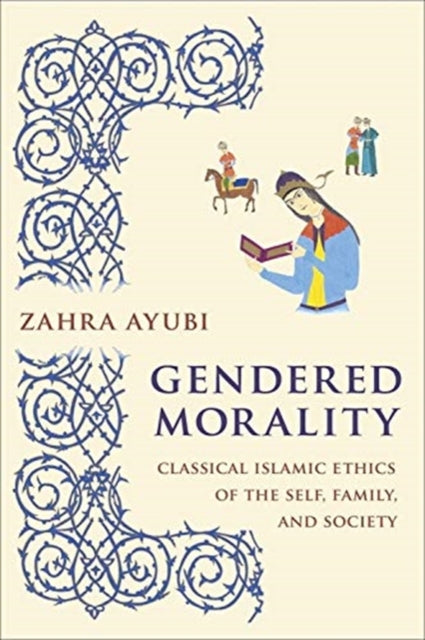 Gendered Morality: Classical Islamic Ethics of the Self, Family, and Society