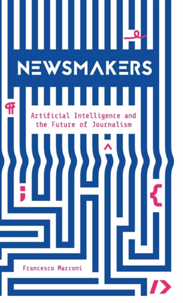 Newsmakers: Artificial Intelligence and the Future of Journalism