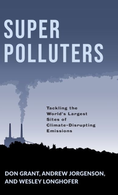 Super Polluters: Tackling the World’s Largest Sites of Climate-Disrupting Emissions