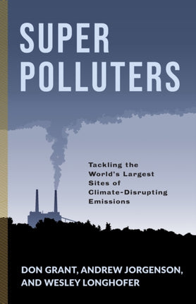 Super Polluters: Tackling the World’s Largest Sites of Climate-Disrupting Emissions