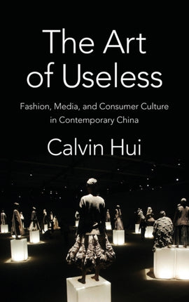 The Art of Useless: Fashion, Media, and Consumer Culture in Contemporary China