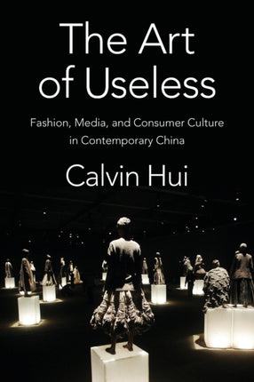 The Art of Useless: Fashion, Media, and Consumer Culture in Contemporary China