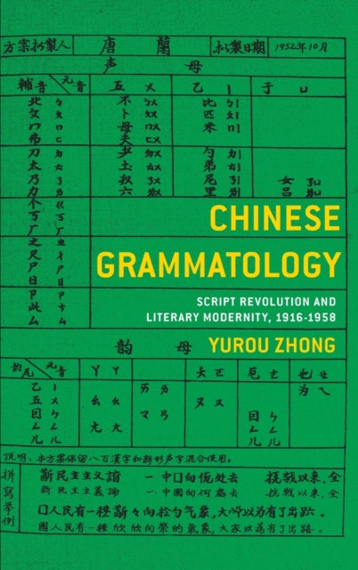 Chinese Grammatology: Script Revolution and Literary Modernity, 1916–1958