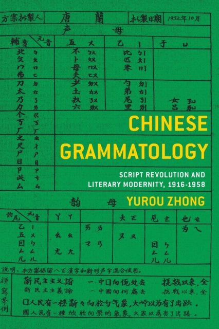 Chinese Grammatology: Script Revolution and Literary Modernity, 1916–1958