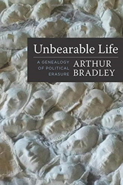 Unbearable Life: A Genealogy of Political Erasure