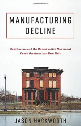 Manufacturing Decline: How Racism and the Conservative Movement Crush the American Rust Belt