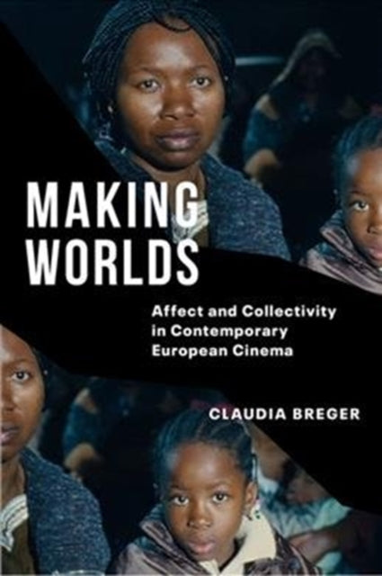 Making Worlds: Affect and Collectivity in Contemporary European Cinema