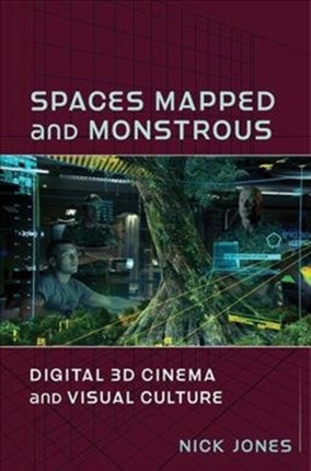 Spaces Mapped and Monstrous: Digital 3D Cinema and Visual Culture