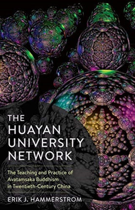 The Huayan University Network: The Teaching and Practice of Avataṃsaka Buddhism in Twentieth-Century China