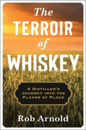 The Terroir of Whiskey: A Distiller's Journey Into the Flavor of Place