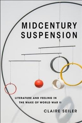 Midcentury Suspension: Literature and Feeling in the Wake of World War II