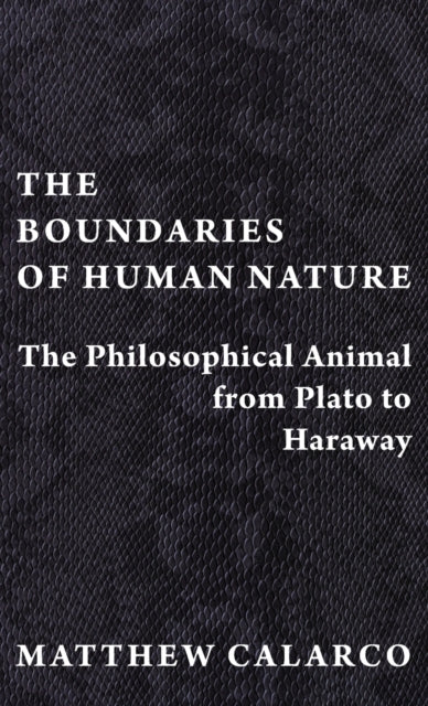 The Boundaries of Human Nature: The Philosophical Animal from Plato to Haraway