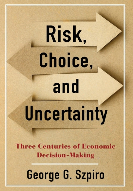 Risk, Choice, and Uncertainty: Three Centuries of Economic Decision-Making