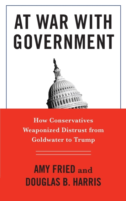 At War with Government: How Conservatives Weaponized Distrust from Goldwater to Trump