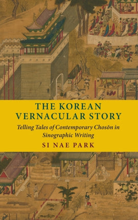 The Korean Vernacular Story: Telling Tales of Contemporary Chosŏn in Sinographic Writing