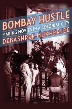 Bombay Hustle: Making Movies in a Colonial City