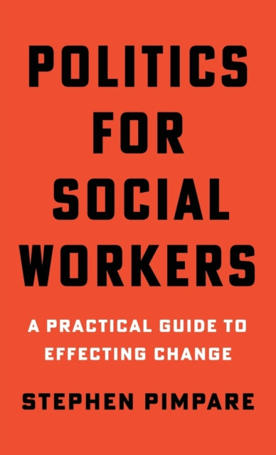 Politics for Social Workers: A Practical Guide to Effecting Change