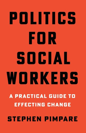 Politics for Social Workers: A Practical Guide to Effecting Change