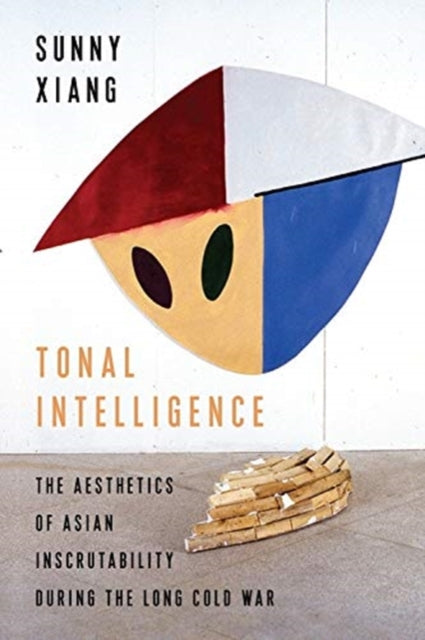 Tonal Intelligence: The Aesthetics of Asian Inscrutability During the Long Cold War