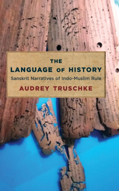 The Language of History: Sanskrit Narratives of Indo-Muslim Rule