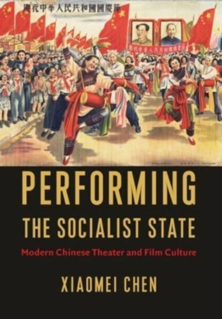 Performing the Socialist State: Modern Chinese Theater and Film Culture